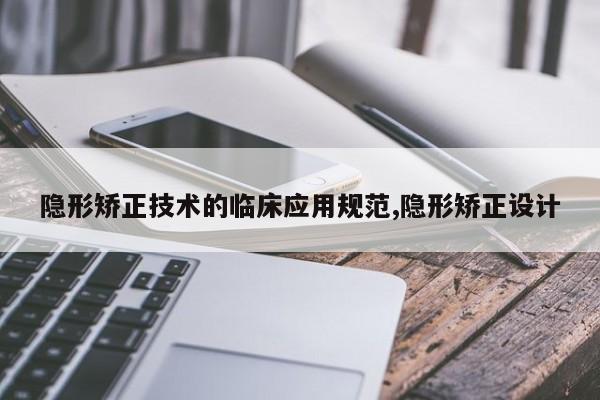 隐形矫正技术的临床应用规范,隐形矫正设计