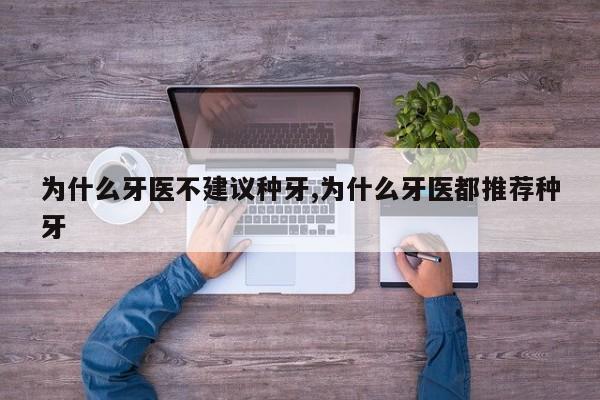 为什么牙医不建议种牙,为什么牙医都推荐种牙